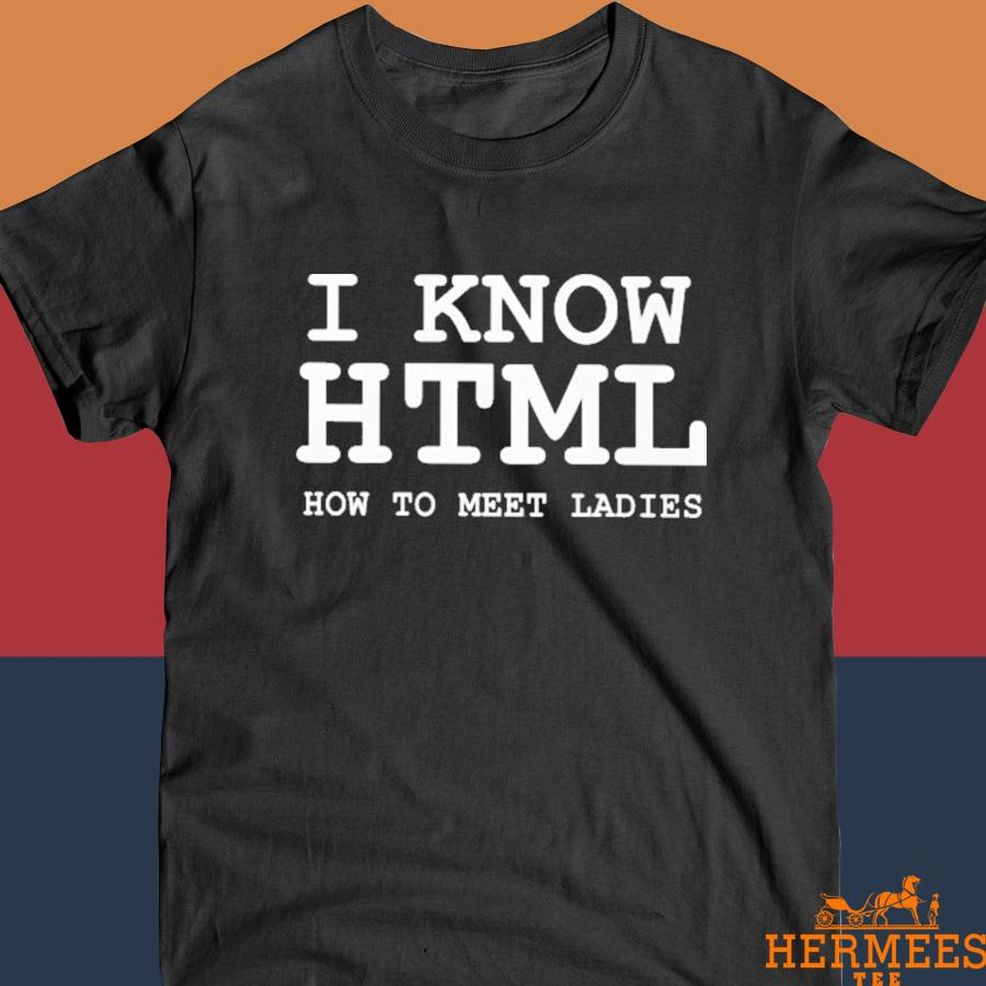 Official I Know HTML How To Meet Ladies Shirt