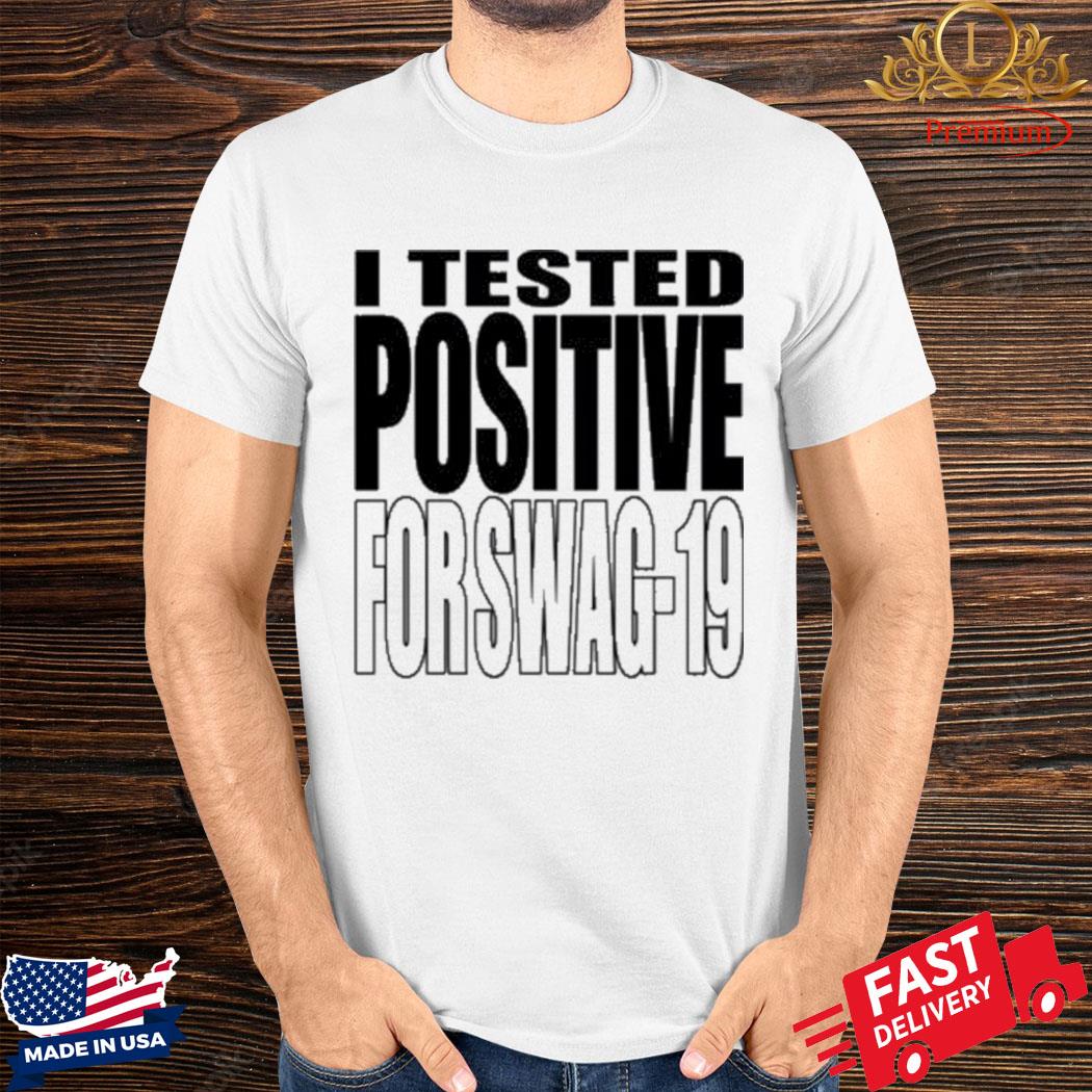 Official I Tested Positive For Swag 19 Shirt