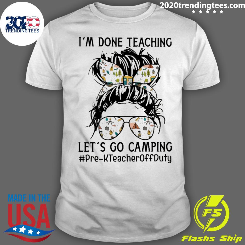 Official i’m Done Teaching Let’s Go Camping Pre-K Teacher Off Duty T-shirt
