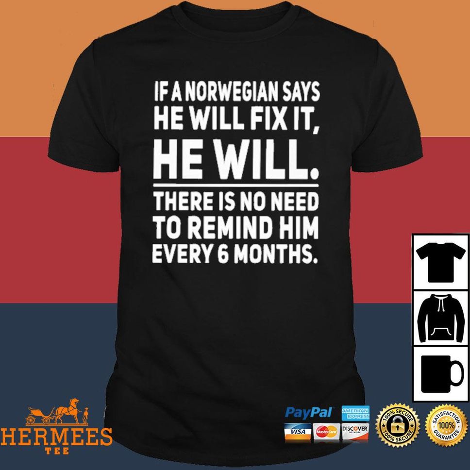 Official If A Norwegian Says He Will Fix It He Will There Is No Need To Remind Him Every 6 Months Shirt