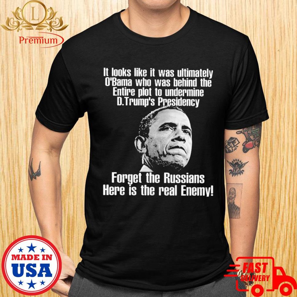 Official It Looks Like It Was Ultimately O'bama Who Was Behind The Entire Plot To Undermine Shirt