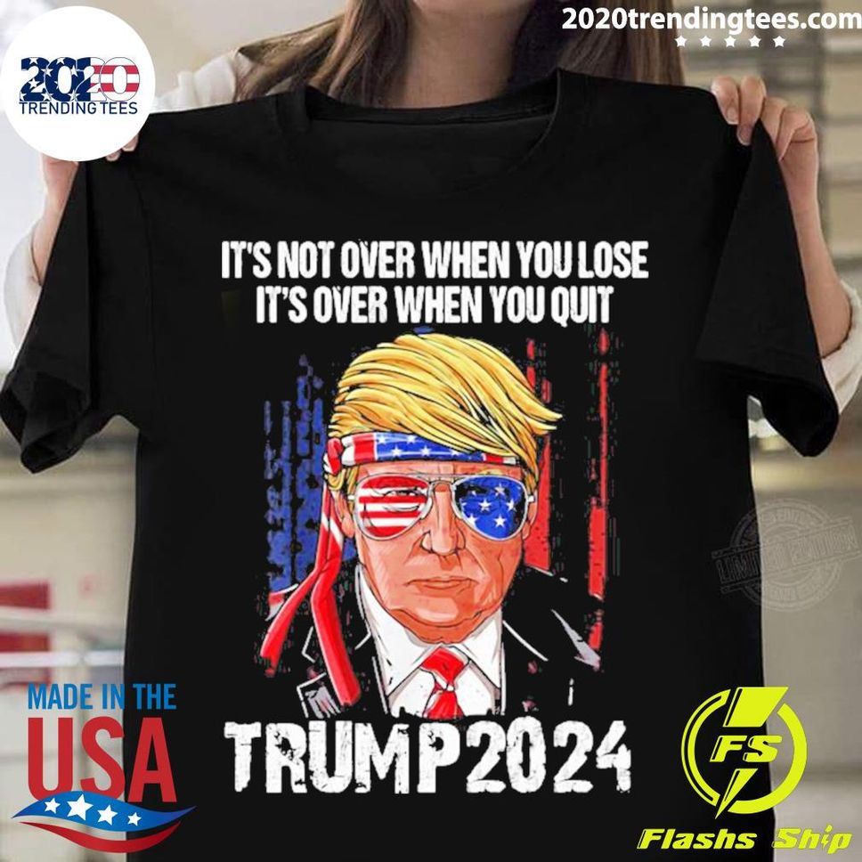 Official It’s Not Over When You Lose It’s Over When You Quit Trump 2022 USA Flag T Shirt