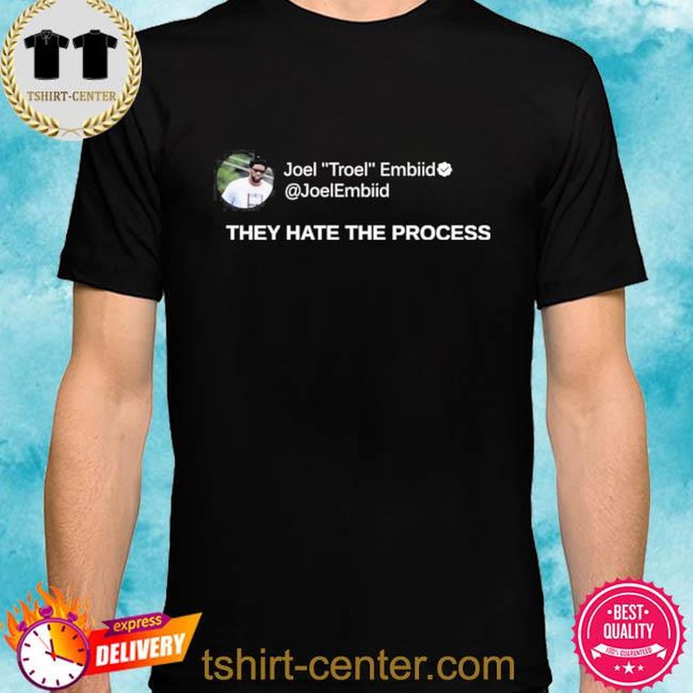 Official Joel Troel Embiid They Hate The Process Shirt