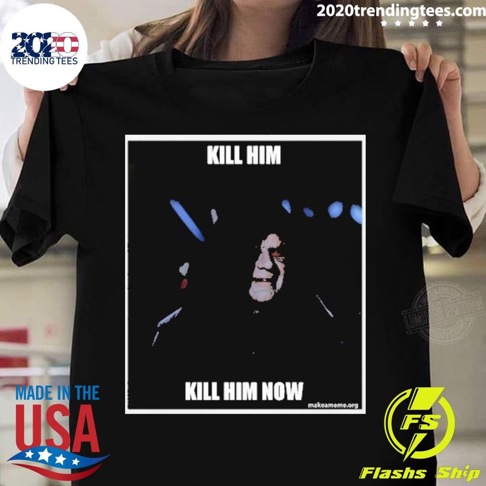 Official Kill Him Kill Him Now T Shirt