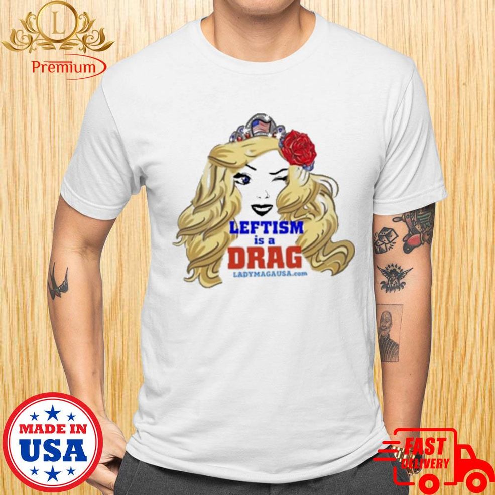 Official Ladymagausa Leftism Is A Drag Shirt