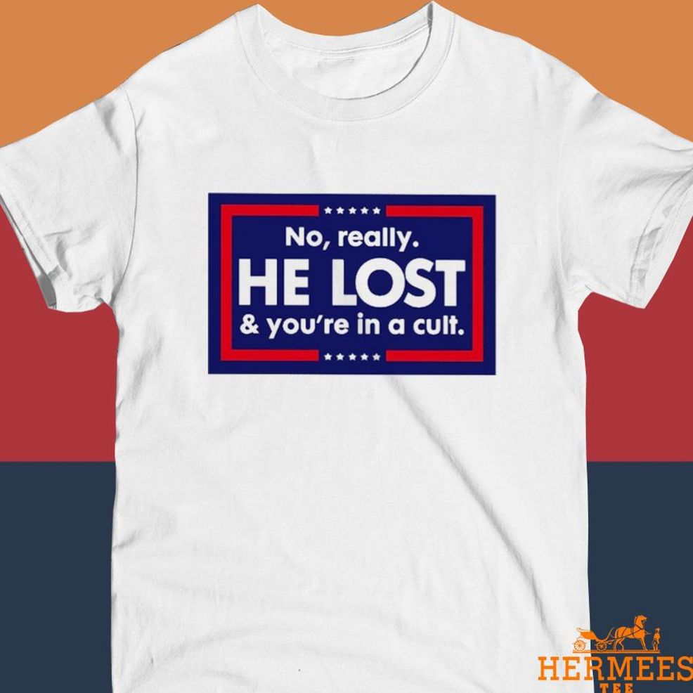 Official No Really He Lost And Your're In A Cult Shirt