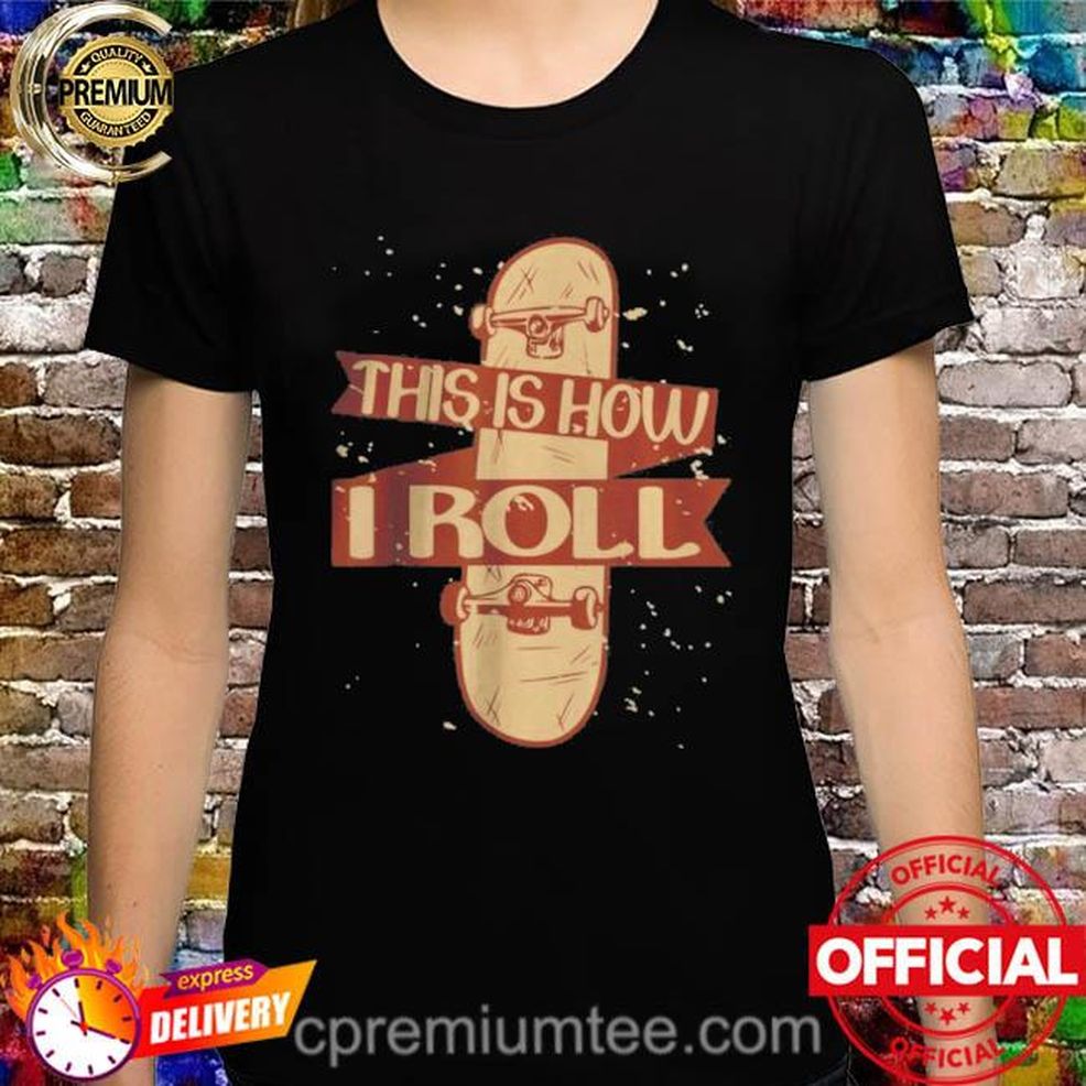 Official Skateboarder Skater This Is How I Roll Shirt