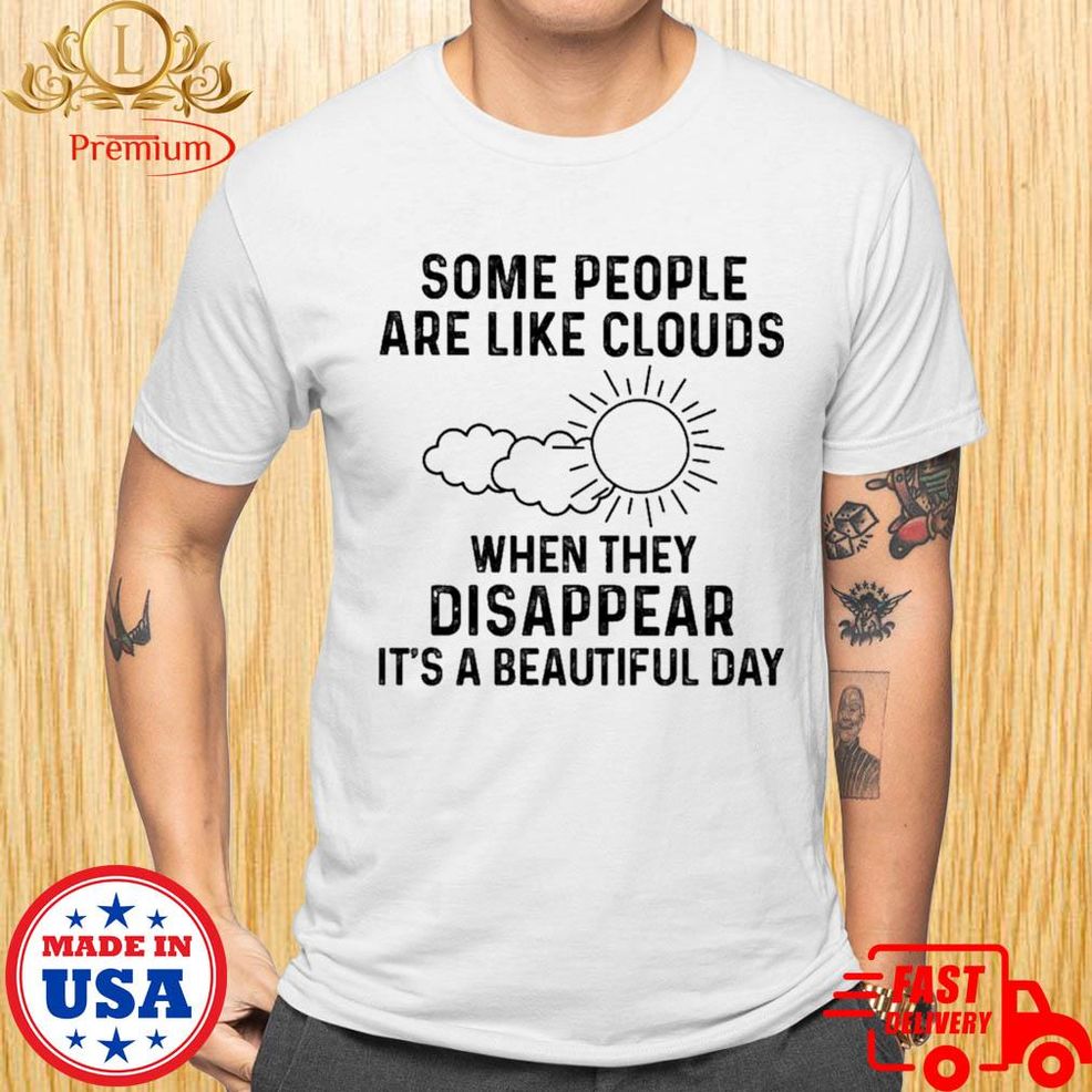 Official Some People Are Like Clouds When They Disappear It's A Beautiful Day Shirt