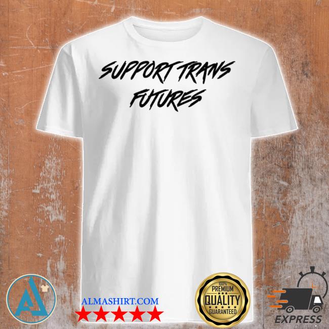 Official Support trans futures shirt