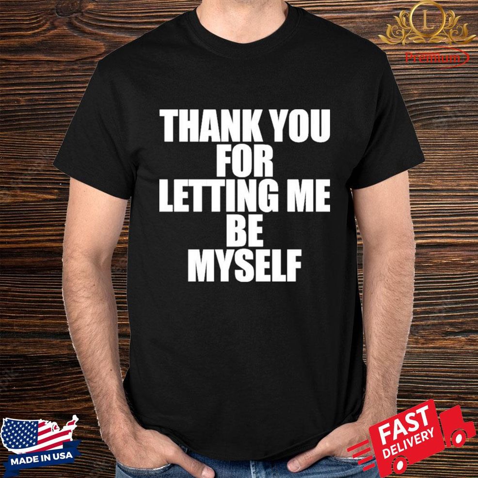 Official Thank You For Letting Me See Myself Shirt