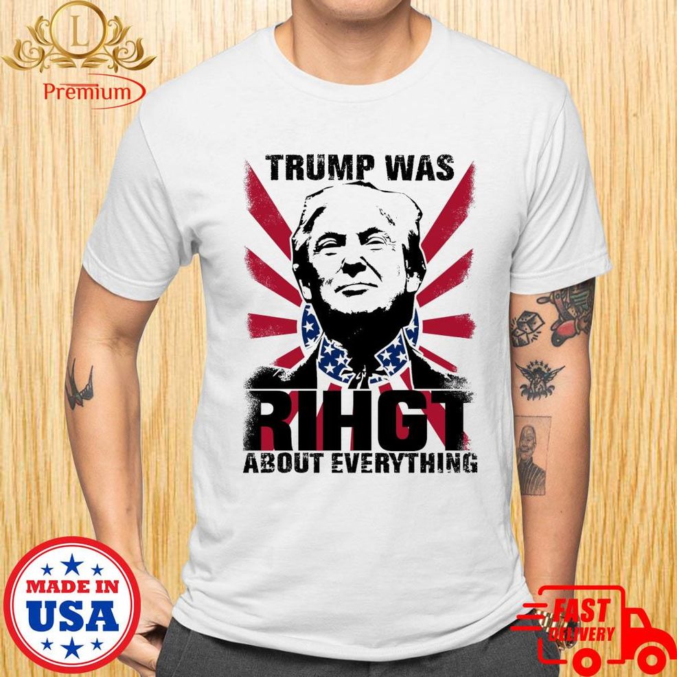 Official Trump Was RIHGT About Everything Shirt