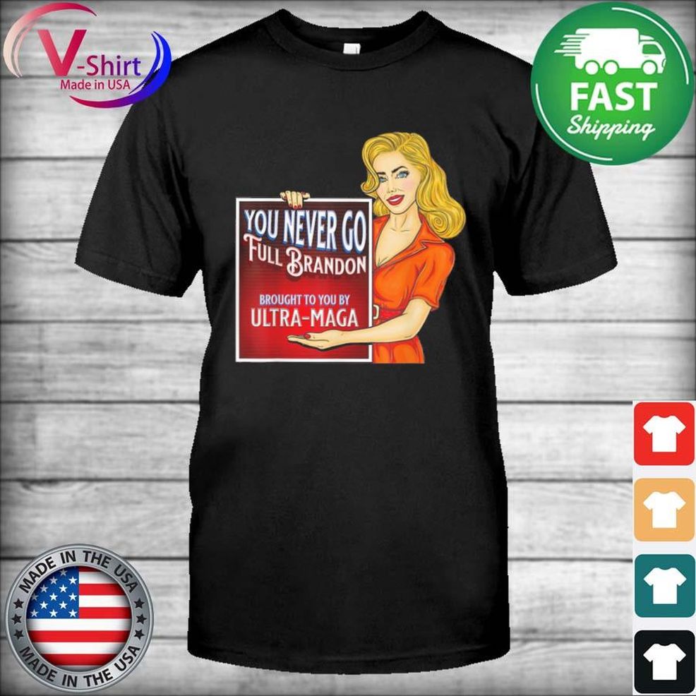 Official Woman You Never Go Full Brandon Brought To You By Ultra Maga 2022 Shirt