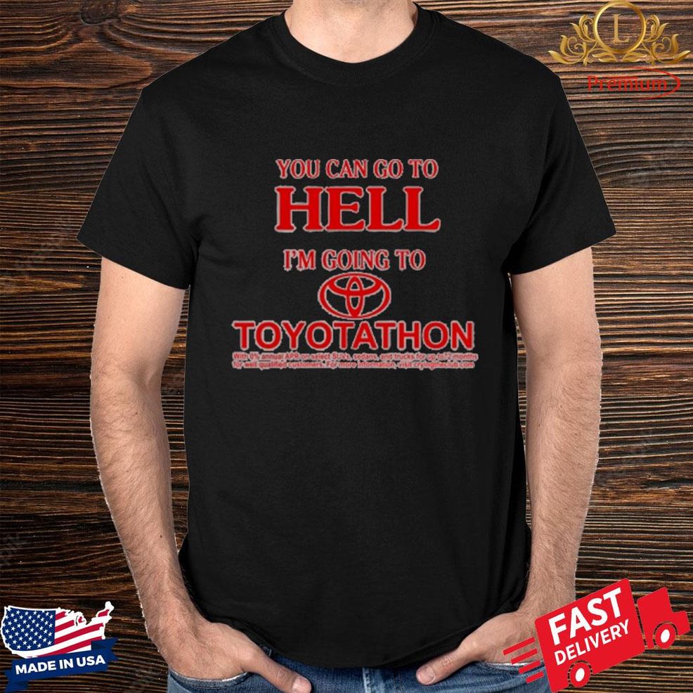 Official You Can Go To Hell I'm Going To Toyotathon Shirt