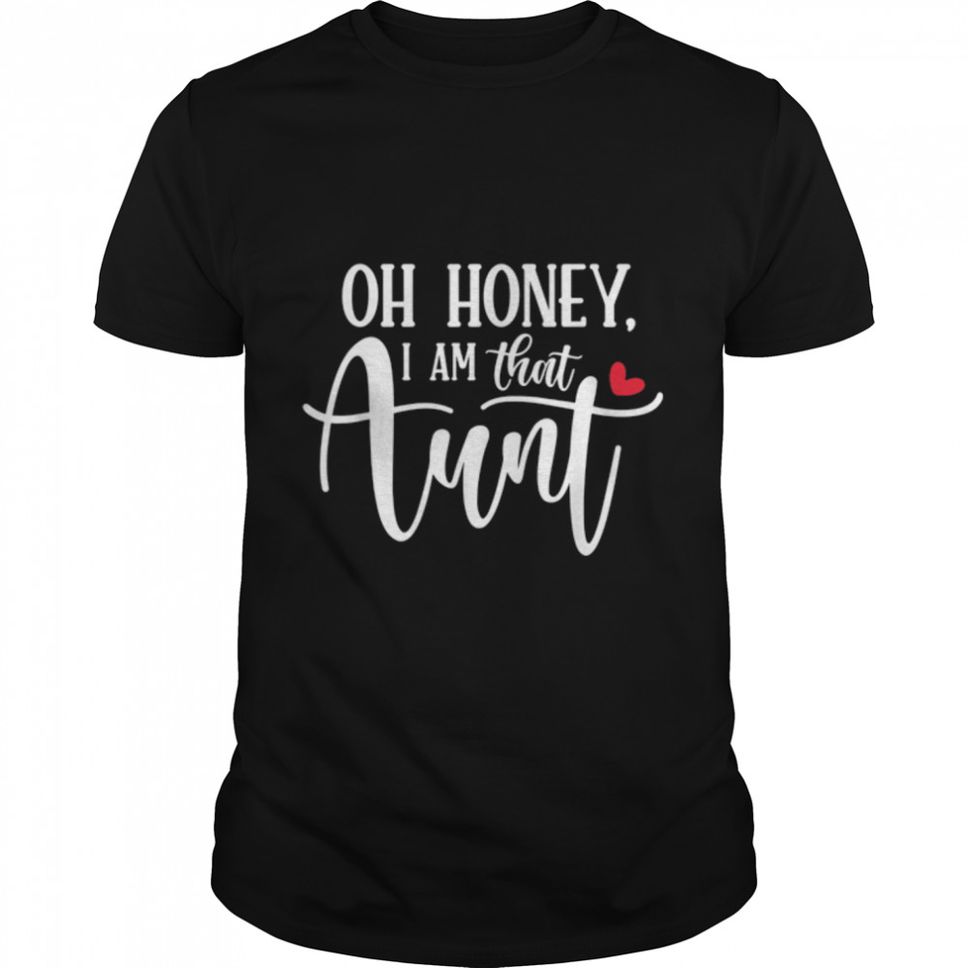 Oh Honey I Am That Aunt Shirt Funny Saying Quote For Women T Shirt B09W5R12WM