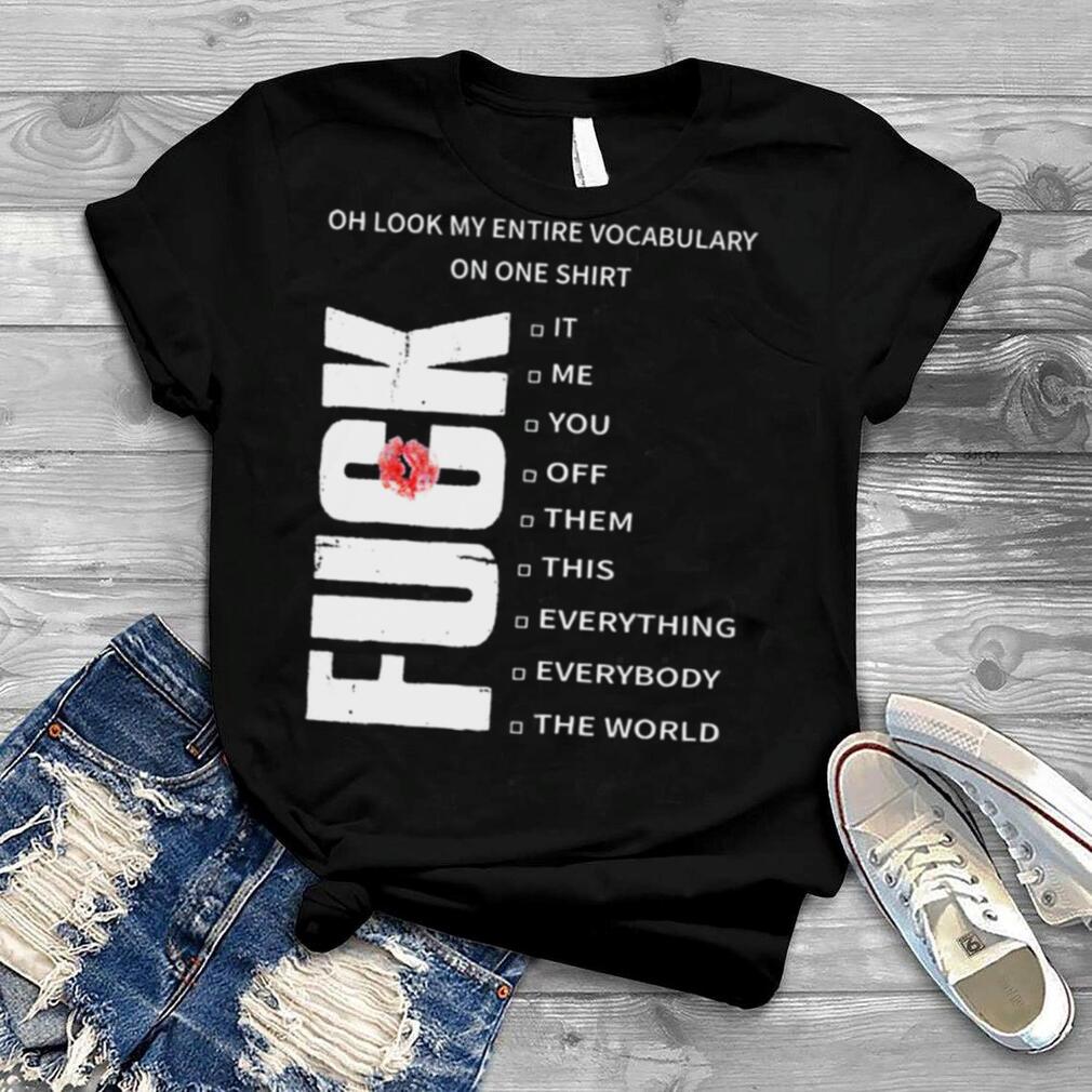Oh look my entire vocabulary on one shirt Fuck T Shirt