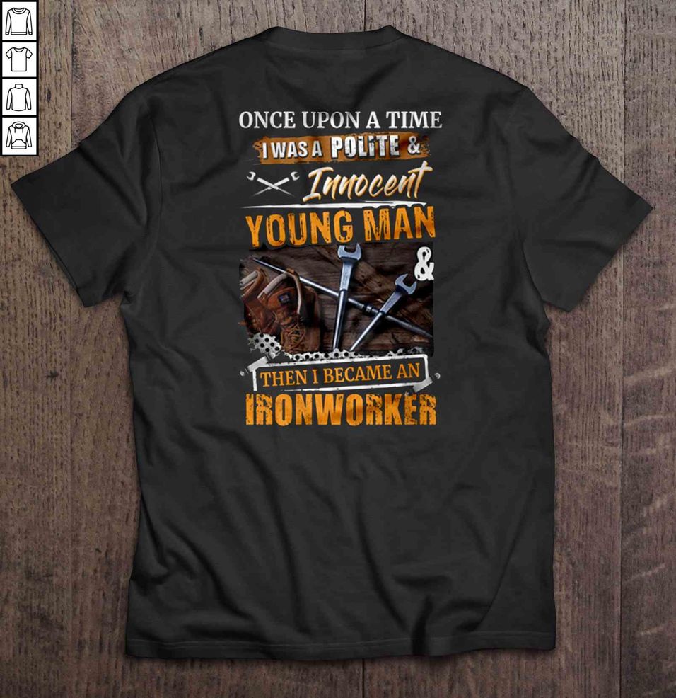 Once Upon A Time I Was A Polite & Innocent Young Man & Then I Became An Ironworker TShirt