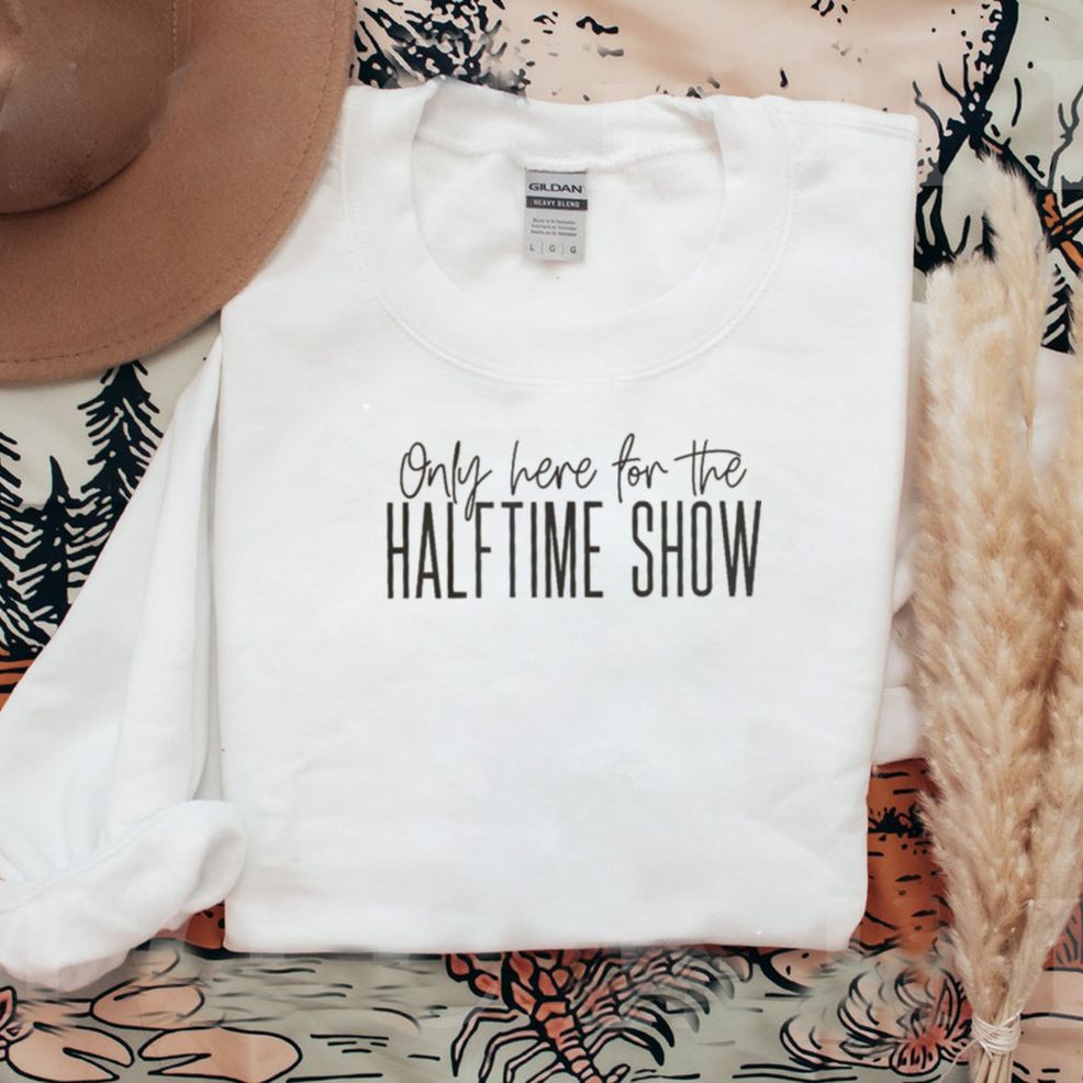 Only Here For The Halftime Show Footbal Superbowl Party Shirt