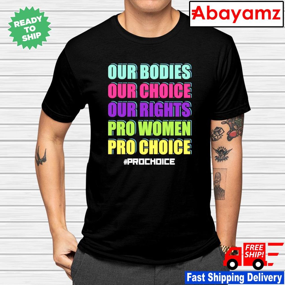 Our Bodies Our Choice Our Rights Pro Women Pro Choice Shirt