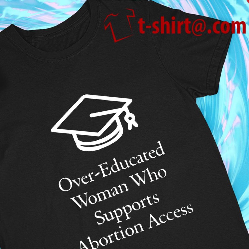 Over Educated Woman Who Support Abortion Access Logo T Shirt