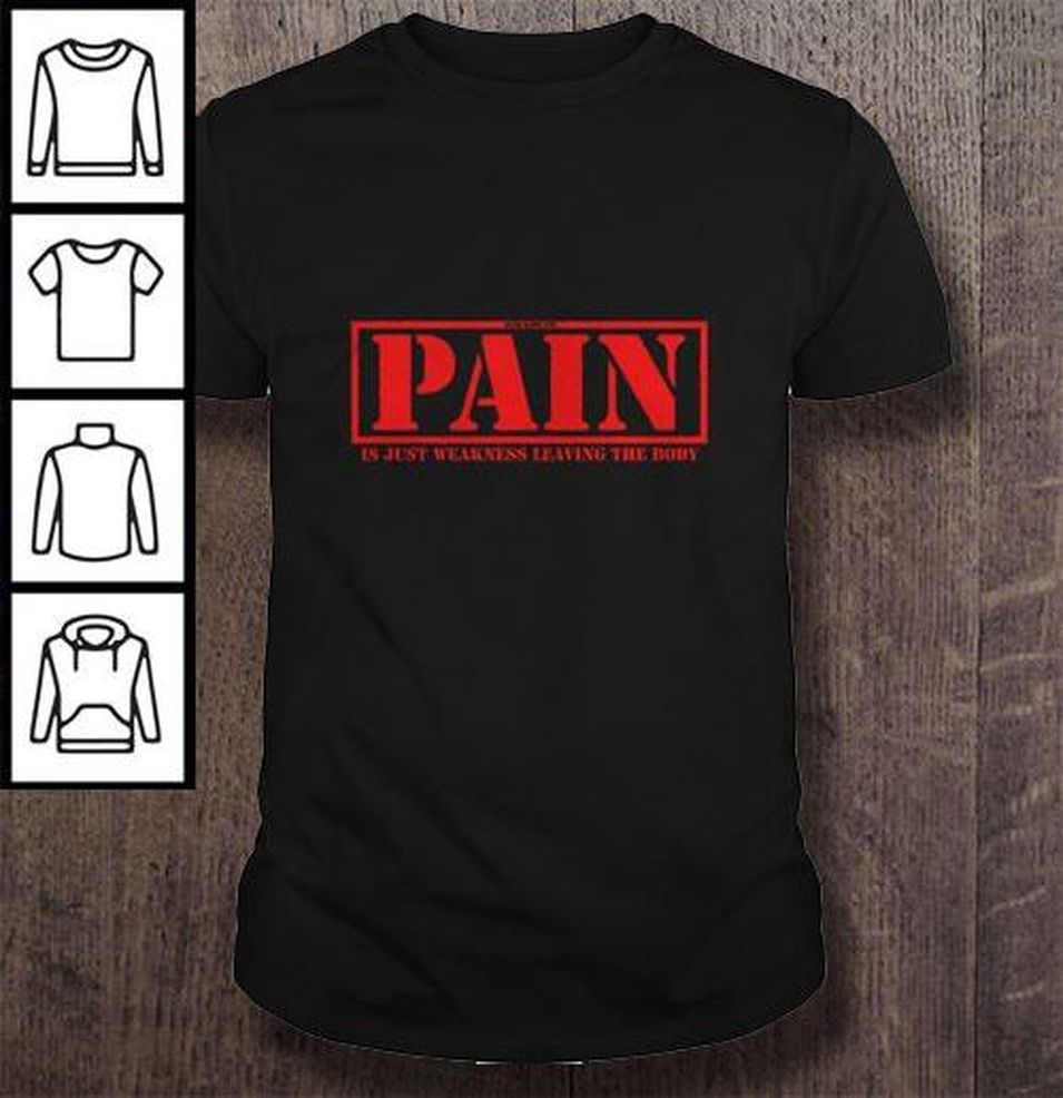 Pain Is Just Weakness Leaving The Body – New TShirt