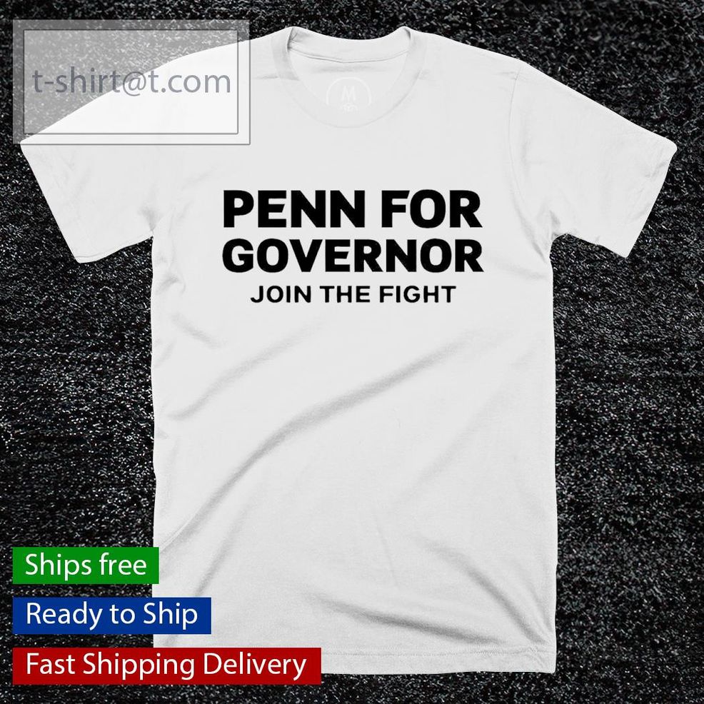 Penn For Governor Join The Fight Shirt