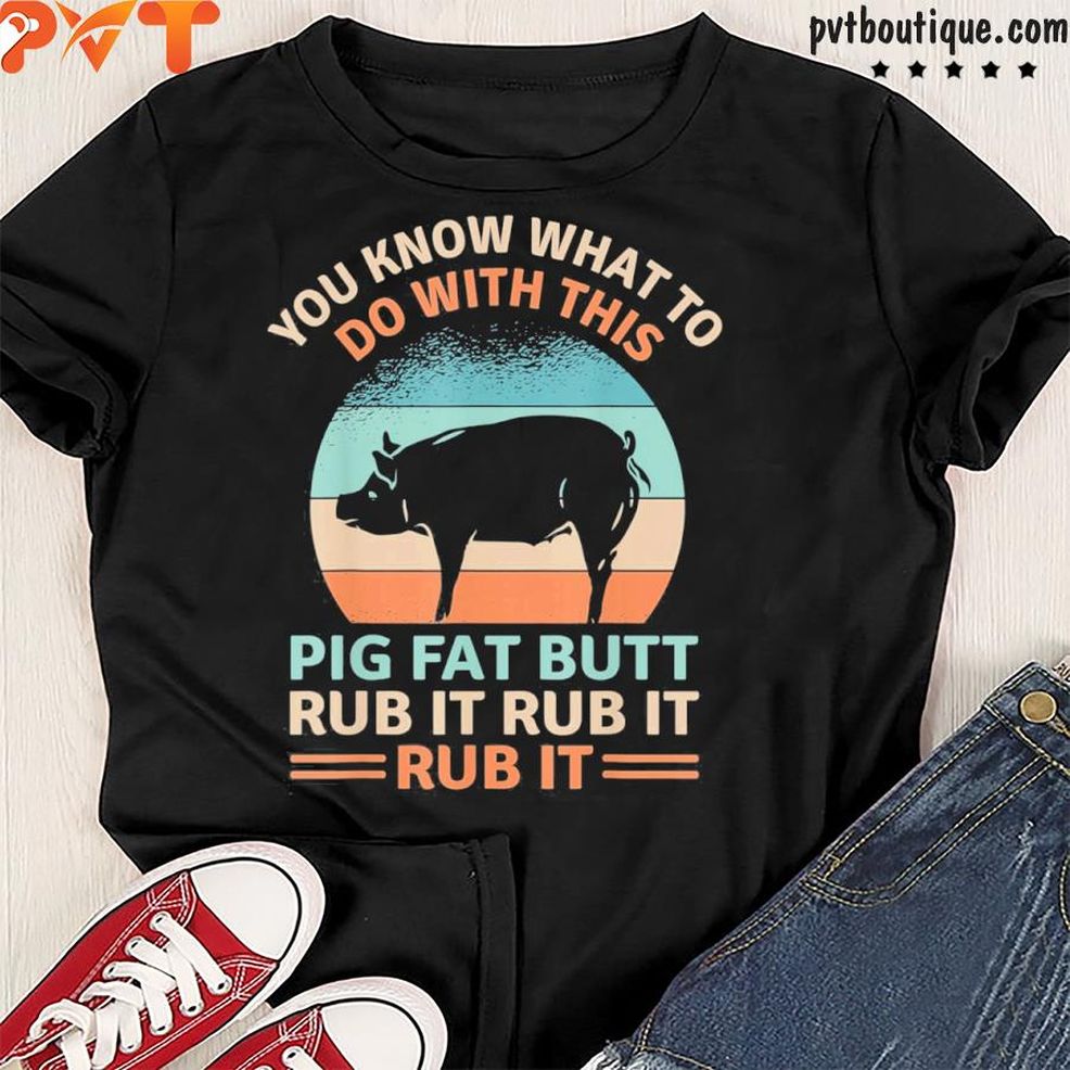 Pig Fat Butt Rub It Funny Grilling Bbq Lover Shirt