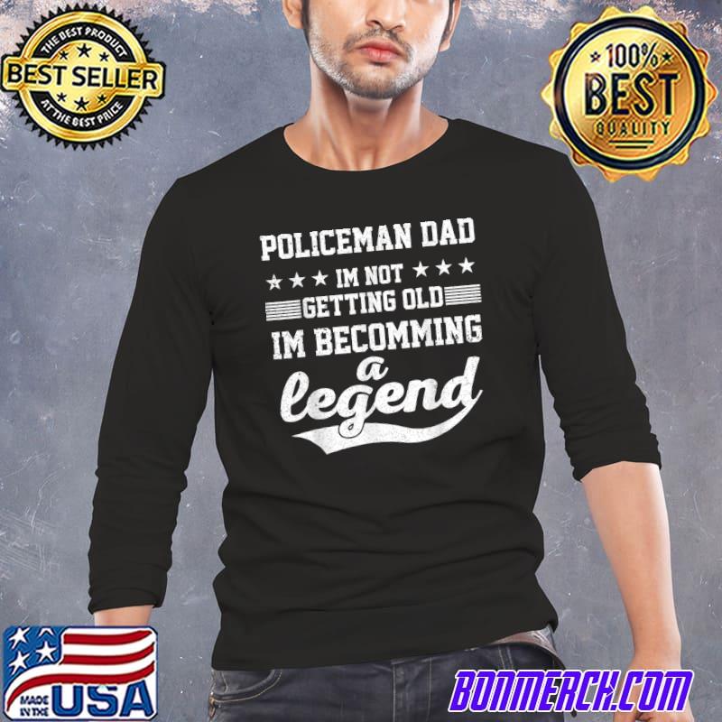 Policeman Dad I’m Not Getting Old I’m Becomming A Legend T-Shirt