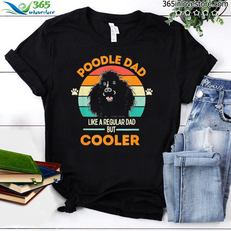 Poodle dad like a regular dad but cooler shirt