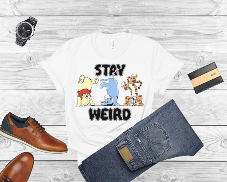 Pooh Stay weird shirt