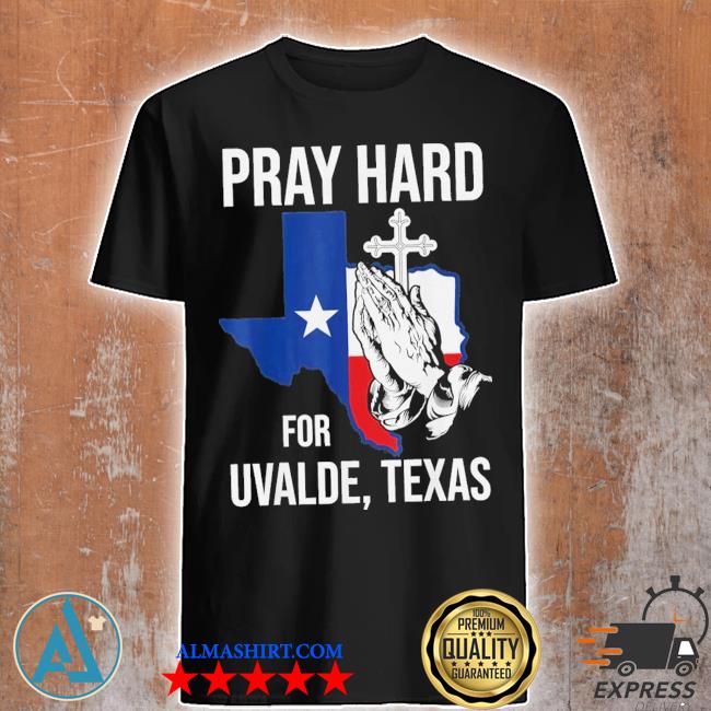 Pray hard for ulvade Texas uvalde strong Texas strong shirt