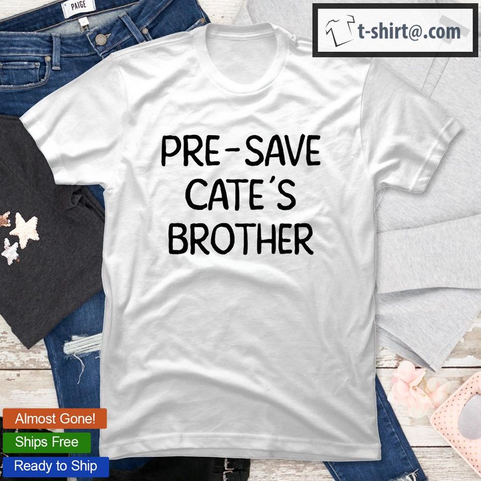 Pre Save Cate’s Brother T Shirt
