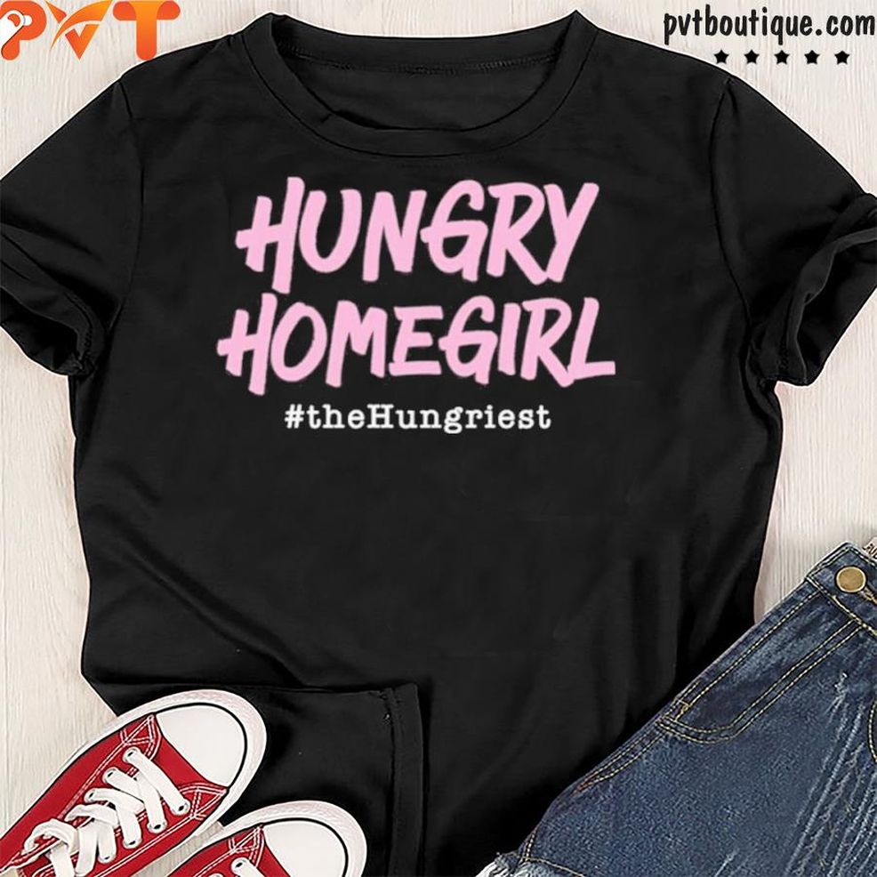 Premium Hungry Homegirl The Hungriest Shirt