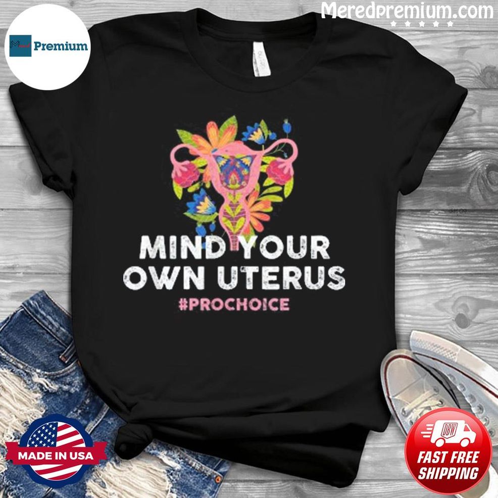 Pro Choice Mind Your Own Uterus – Pro Choice Shirt