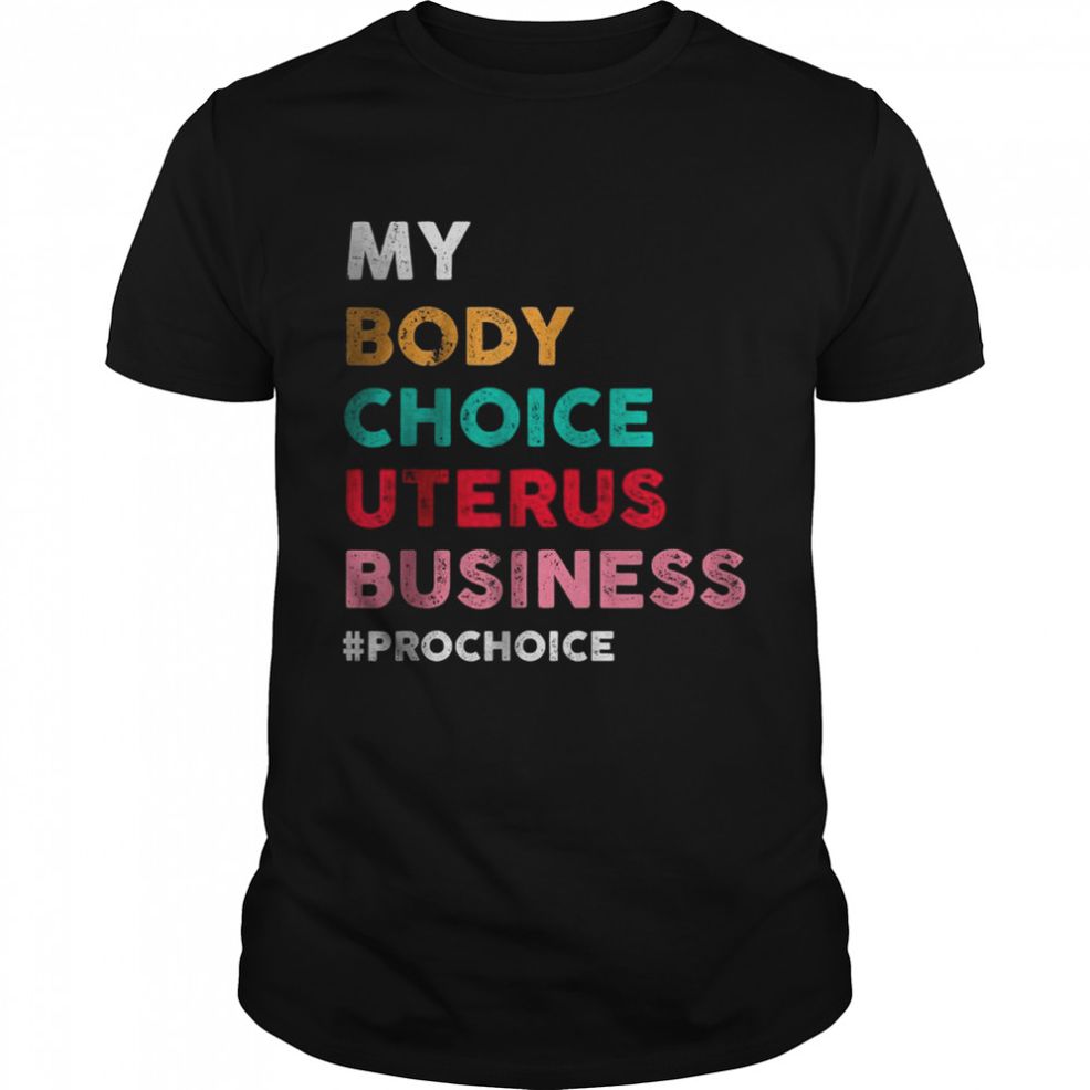 Pro Choice My Body Choice Uterus Business Pro Choice T Shirt