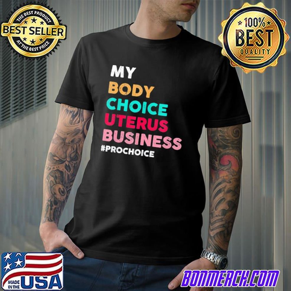 Pro Choice My Body Choice Uterus Business Prochoice Shirt