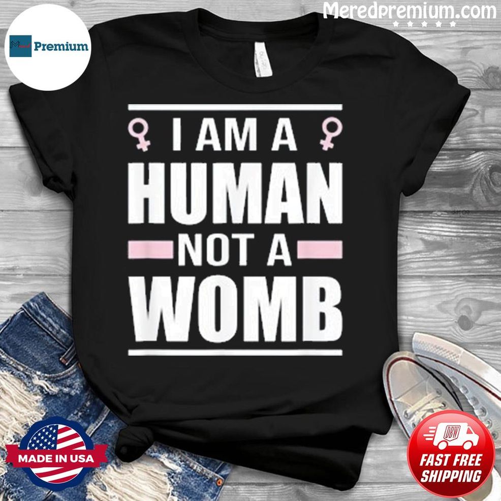 Pro Choice Uterus Reproductive Rights Im A Human Not A Womb Shirt
