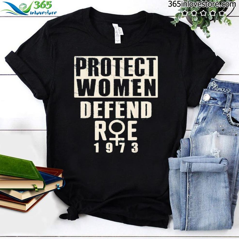 Protect Women Defend Roe 1973 Women's Rights Pro Choice Shirt