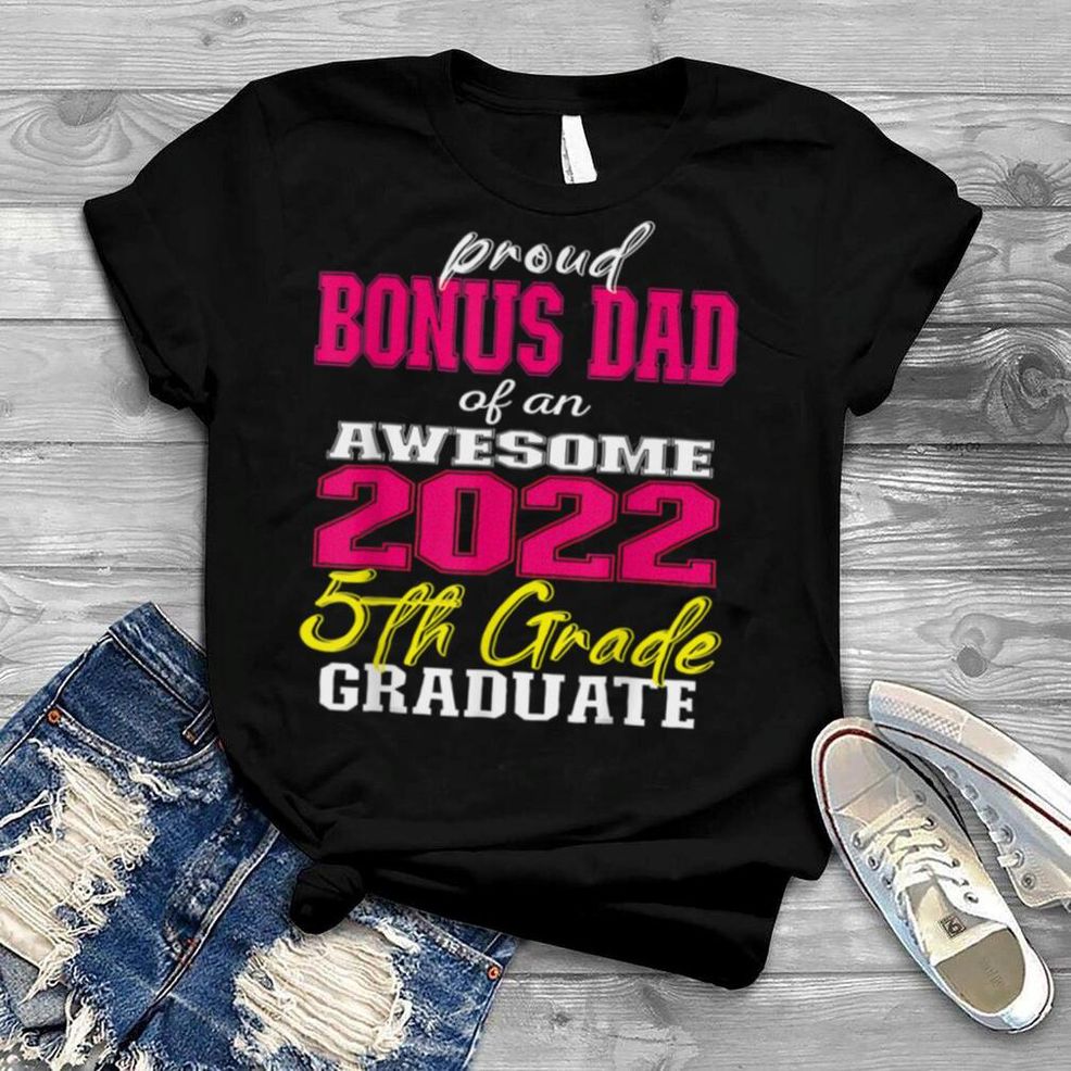 Proud Bonus Dad Of 5th Grade Graduate 2022 Family Graduation T Shirt B0B1BB4PGY