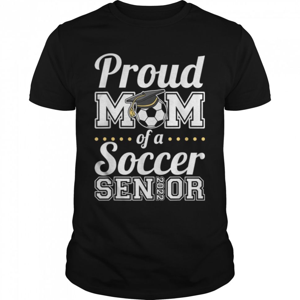 Proud Mom Of A Soccer Senior 2022 T Shirt B09VYW6DRQ