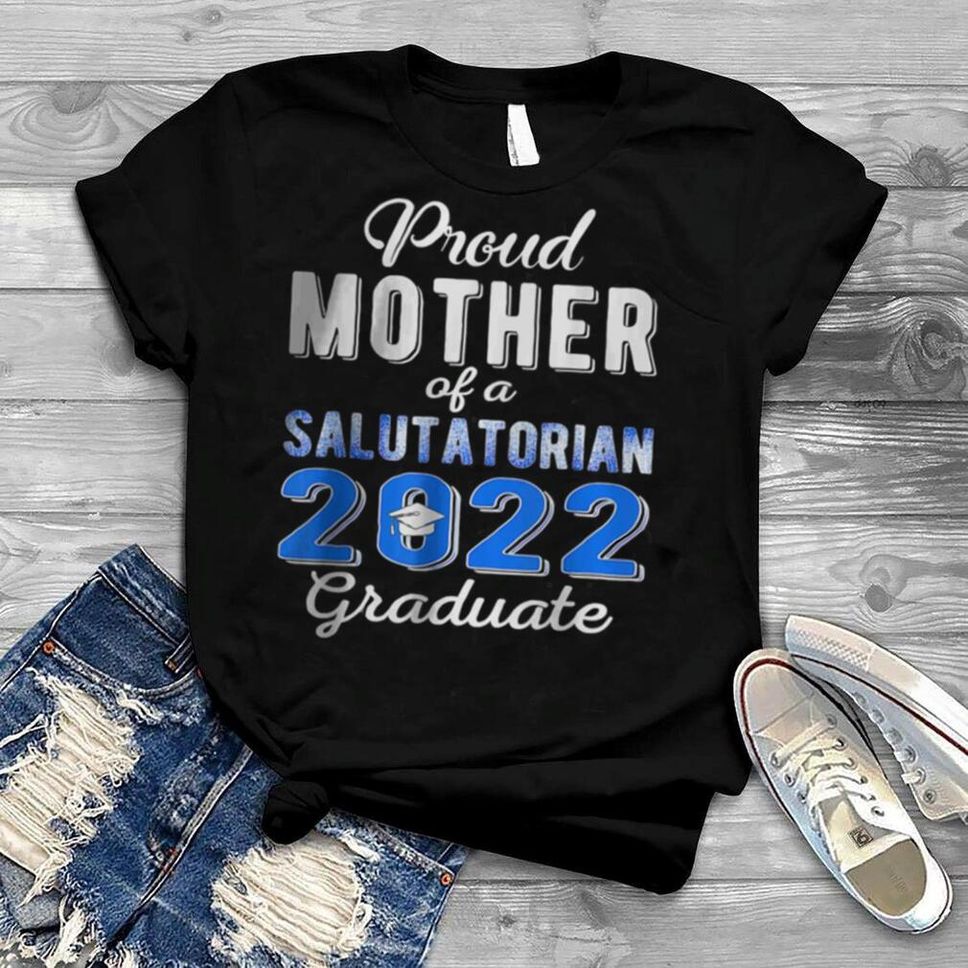 Proud Mother Of 2022 Salutatorian Class 2022 Graduate T Shirt