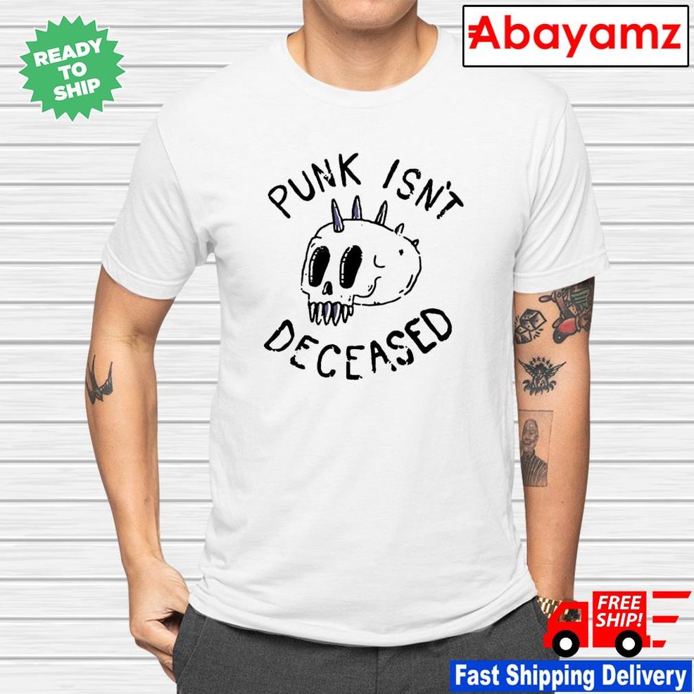 Punk Isn't Deceased Shirt