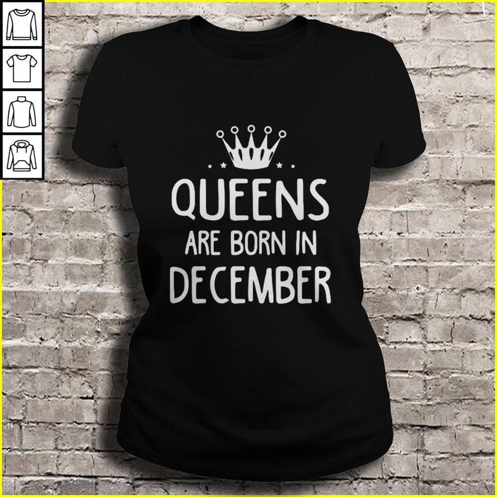 Queens Are Born In December TShirt Gift