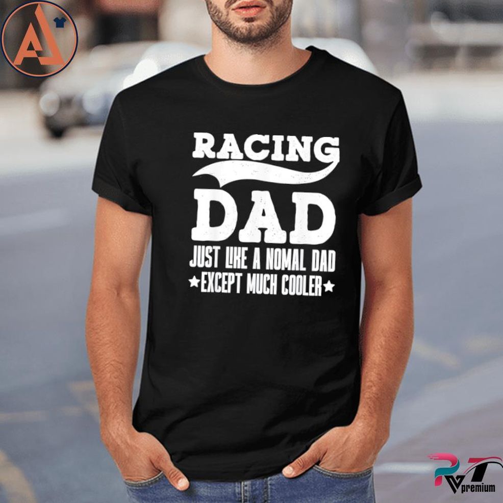 Racing Dad Just Like A Normal Dad Except Much Cooler Shirt