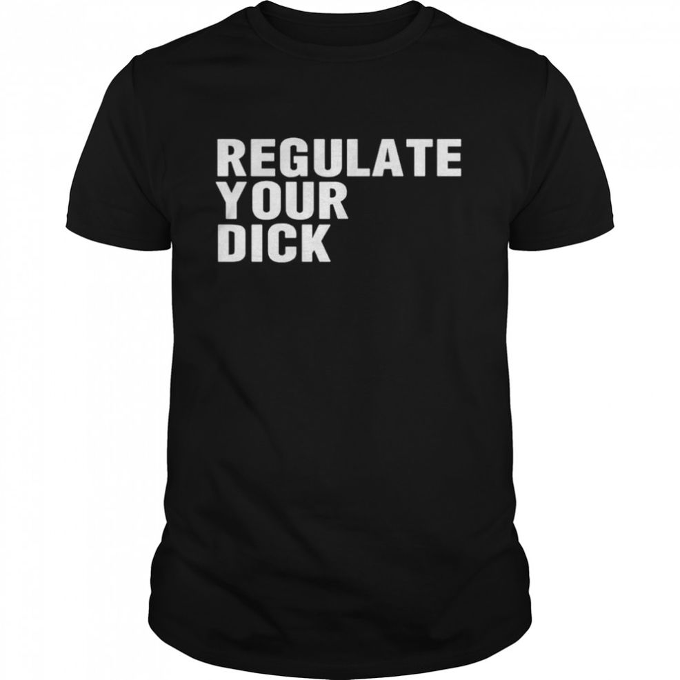 Regulate Your Dick T Shirt
