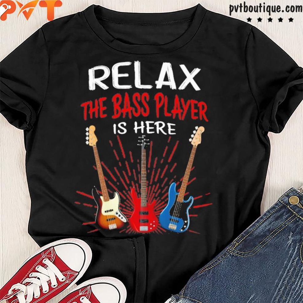 Relax The Bass Player Is Here Shirt