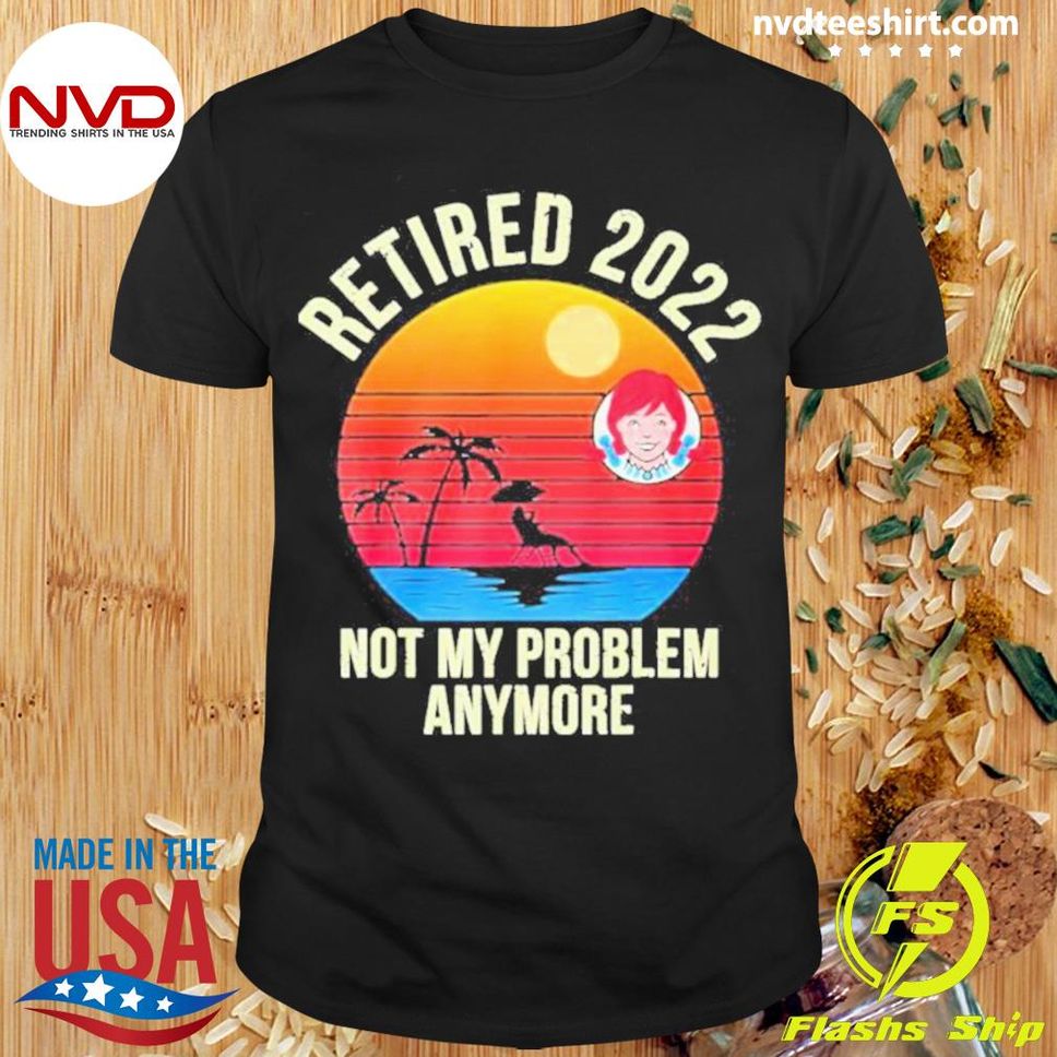 Retired 2022 Not My Problem Anymore Wendy’s Logo Vintage Shirt