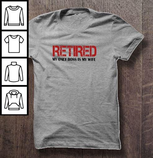 Retired my only boss is my wife TShirt