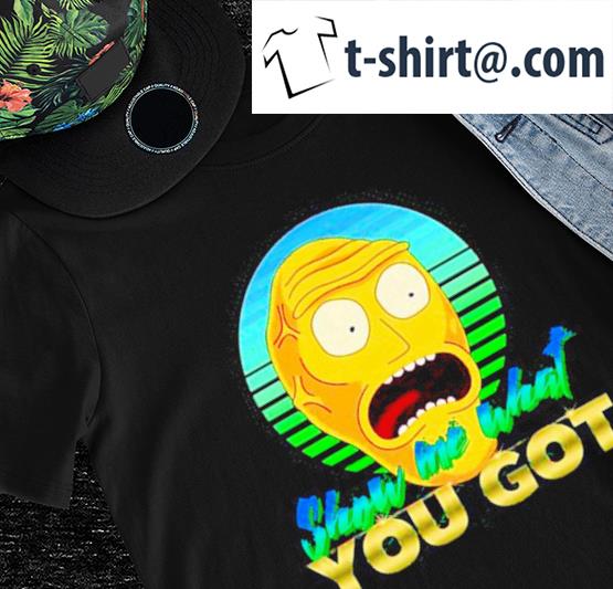 Rick and Morty show me what you got shirt