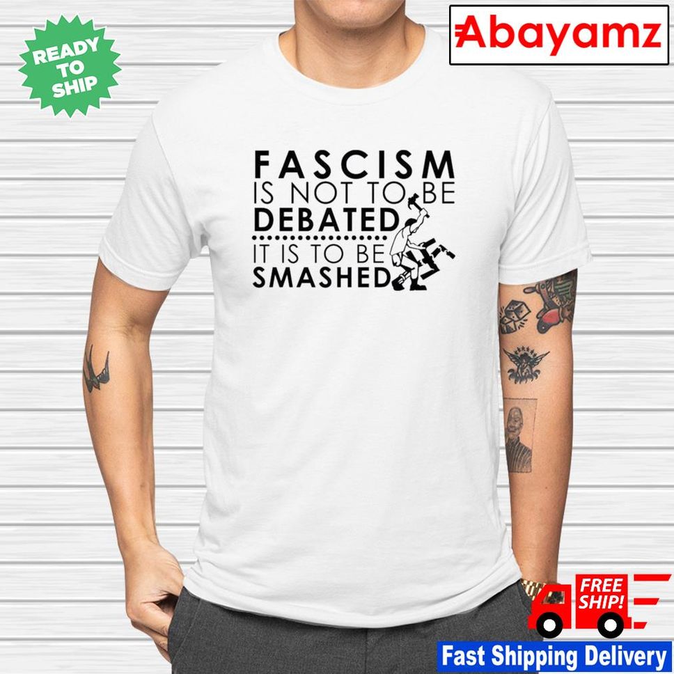 Ross Merriam Fascism Is Not To Be Debated It Is To Be Smashed Shirt