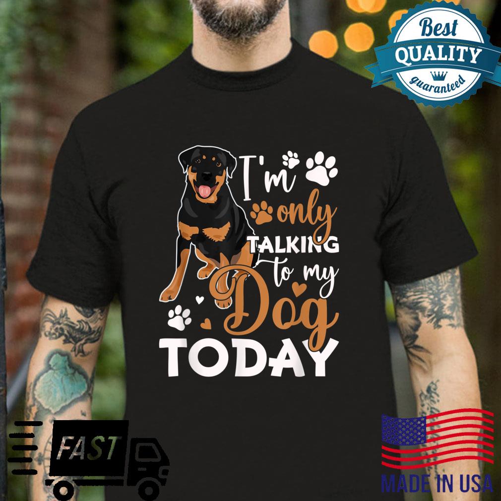 Rottweiler I’m Only Talking To Dog Dog Shirt